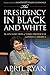 The Presidency in Black and White: My Up-Close View of Three Presidents and Race in America
