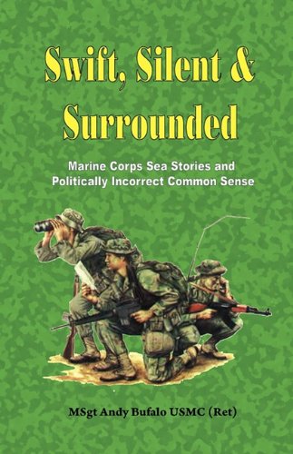 SWIFT, SILENT AND SURROUNDED - Marine Corps Sea Stories and Politically Incorrect Common Sense