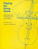 Playing the String Game : Strategies for Teaching Cello and Strings, Young, Phyllis, 0292738153