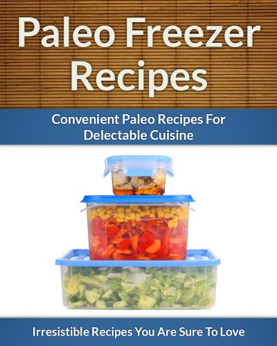 Paleo Freezer Recipes - Convenient Paleo Diet Recipes To Save Time, Money and Your Health (The Easy Recipe Book 43)