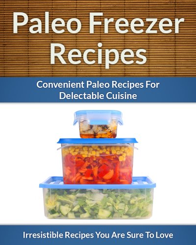 Paleo Freezer Recipes - Convenient Paleo Diet Recipes To Save Time, Money and Your Health (The Easy Recipe Book 43) by Scarlett Aphra