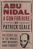 Abu Nidal : A Gun for Hire : The Secret Life of the World's Most Notorious Arab Terrorist by 