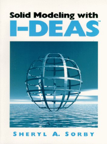 Solid Modeling with I-DEAS by Shelby A. Sorby, Kim J. Manner