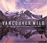 Vancouver Wild: A Photographer's Journey through the Southern Coast Mountains by Richard Cannings