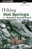 Hiking Hot Springs in the Pacific Northwest: Formerly the Hiker's Guide to Hot Springs in the Pacific Northwest (Falcon Guide) by 