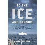 To the Ice and Beyond: Sailing Solo Across 32 Oceans and Seaways
