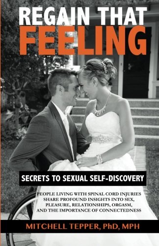 Download Regain That Feeling: Secrets to Sexual Self-Discovery: People Living With Spinal Cord Injuries Share Profound Insights Into Sex, Pleasure, Relationships, Orgasm, and the Importance of Connectedness