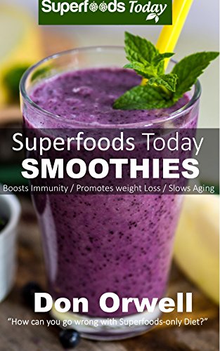 Superfoods Today Smoothies: Over 75 Quick & Easy Gluten Free Low Cholesterol Whole Foods Blender Rec by Don Orwell