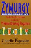 Zymurgy for the Homebrewer and Beer Lover: The Best Articles and Advice by Charles Papazian