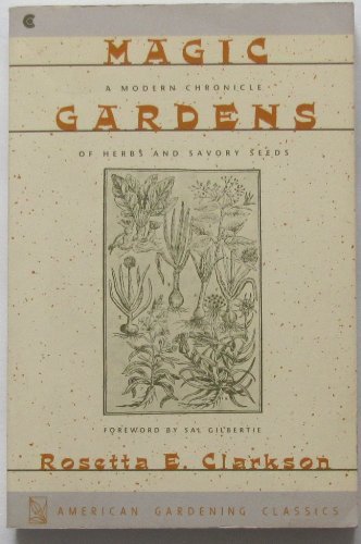 Magic Gardens/a Modern Chronicle of Herbs and Savory Seeds by Rosetta E. Clarkson