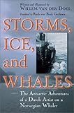 Storms, Ice, and Whales: The Antarctic Adventures of a Dutch Artist on a Norwegian Whaler by Willem van der Does, Ruth van Baak Griffioen