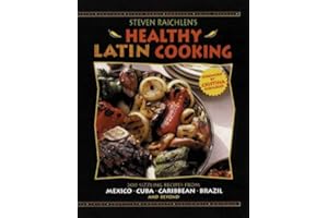 Steven Raichlen's Healthy Latin Cooking: 200 Sizzling Recipes from Mexico, Cuba, The Caribbean, Brazil, and Beyond