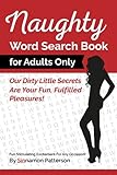 Naughty Word Search Book For Adults Only: Our Dirty Little Secrets Are Your Fun, Fulfilled Pleasures by Sinnamon Patterson