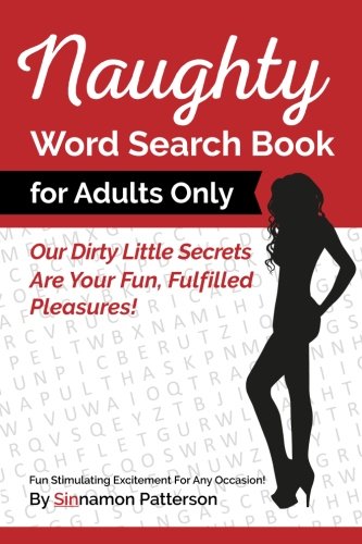 Naughty Word Search Book For Adults Only: Our Dirty Little Secrets Are Your Fun, Fulfilled Pleasures! (Fun Stimulating Excitement) (Volume 1) by Sinnamon Patterson