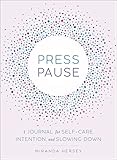 Press Pause: A Journal for Self-Care, Intention, and Slowing Down by