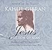 Jesus: The Son of Man: His Words and His Deeds as Told and Recorded by Those Who Knew Him by Kahlil Gibran