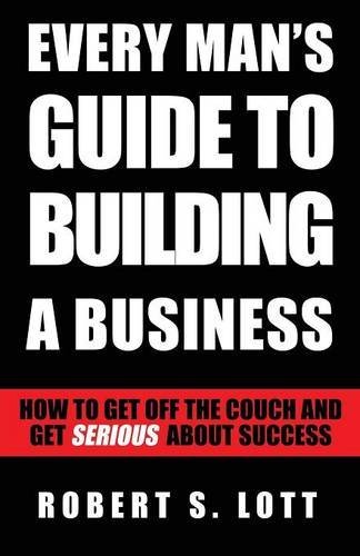 Every Man's Guide to Building a Business by Robert S. Lott (2015-06-30)