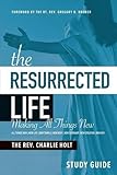 The Resurrected Life Study Guide: Making All Things New (The Christian Life Trilogy) by Charlie Holt