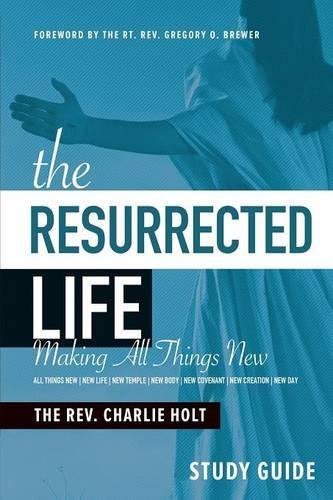 The Resurrected Life Study Guide: Making All Things New (The Christian Life Trilogy) by Charlie Holt