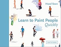 Learn to Paint People Quickly: A practical, step-by-step guide to learning to paint people in watercolour and oils (learn quickly) Learn to Paint People Quickly: A practical, step-by-step guide to learning to paint people in watercolour and oils (learn quickly)