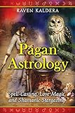 Pagan Astrology: Spell-Casting, Love Magic, and Shamanic Stargazing by Raven Kaldera