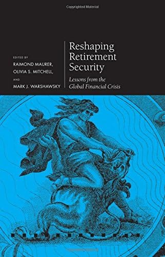Reshaping Retirement Security: Lessons from the Global Financial Crisis (Pension Research Council Series)