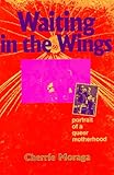 Waiting in the Wings: Portrait of a Queer Motherhood by