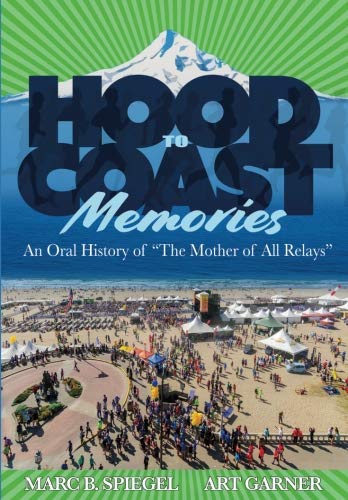 Hood To Coast Memories: An Oral History of the Mother of All Relays by Marc B. Spiegel, Art Garner