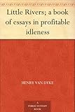 Little Rivers; a book of essays in profitable idleness by 
