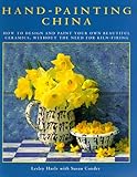 Hand-Painting China: How to Design and Paint Your Own Beautiful Ceramics, Without the Need for Kiln-Firing by 