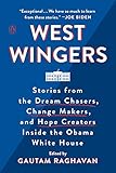 West Wingers: Stories from the Dream Chasers, Change Makers, and Hope Creators Inside the Obama Whit by Gautam Raghavan