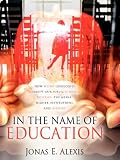 In the Name of Education: How Weird Ideologies Corrupt our Public Schools, Politics, the Media, High by 