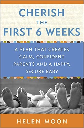 Cherish the First Six Weeks: A Plan that Creates Calm, Confident Parents and a Happy, Secure Baby, by Helen Moon Cherish the First Six Weeks: A Plan that Creates Calm, Confident Parents and a Happy, Secure Baby, by Helen Moon