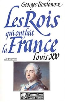 Les rois qui ont fait la France, tome 20 : Louis XV par Bordonove