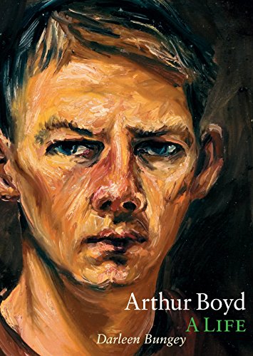ARTHUR BOYD: A Life by Darleen Bungey