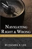 Navigating Right and Wrong: Ethical Decision Making in a Pluralistic Age, Daniel E. Lee, 0742513955
