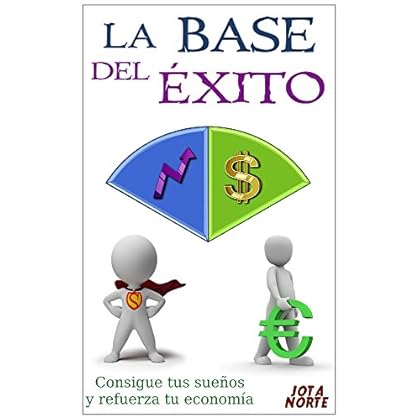 La Base del Éxito: Consigue tus sueños y refuerza tu economía (Cambia tu mundo nº 2)