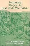 Portraying 'the Jew' in First World War Britain, Pendlebury, Alyson, 0853036144