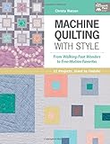 Machine Quilting With Style: From Walking-foot Wonders to Free-motion Favorites by Christa Watson