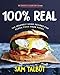 100% Real: 100 Insanely Good Recipes for Clean Food Made Fresh