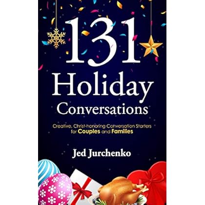 131 Holiday Conversations: Creative, Christ-honoring Conversation Starters for Couples and Families 131 Holiday Conversations: Creative, Christ-honoring Conversation Starters for Couples and Families