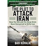 The Plot to Attack Iran: How the CIA and the Deep State Have Conspired to Vilify Iran