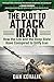 The Plot to Attack Iran: How the CIA and the Deep State Have Conspired to Vilify Iran