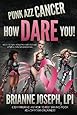 Punk Azz Cancer, How Dare You!: How To Turn Your Pain Into Power After A Cancer Diagnosis