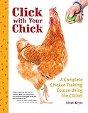 Click with Your Chick: A Complete Chicken Training Course Using the Clicker by Giene Keyes