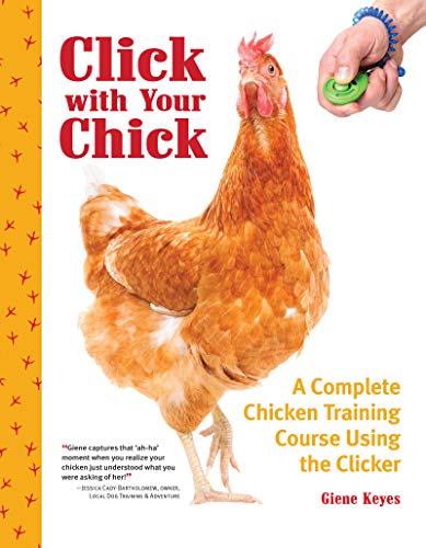 Click with Your Chick: A Complete Chicken Training Course Using the Clicker by Giene Keyes