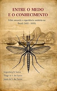 Livro ENTRE O MEDO E O CONHECIMENTO: Febre amarela e experiência sanitária no Brasil (1685-1850)