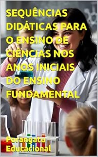 Livro SEQUÊNCIAS DIDÁTICAS PARA O ENSINO DE CIÊNCIAS NOS ANOS INICIAIS DO ENSINO FUNDAMENTAL (PORANGATU EDUCACIONAL Livro 2)