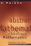 A Primer of Abstract Mathematics (Classroom Resource Materials)