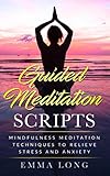 Guided Meditation Scripts: Mindfulness Meditation Techniques to Relieve Stress and Anxiety by Emma Long